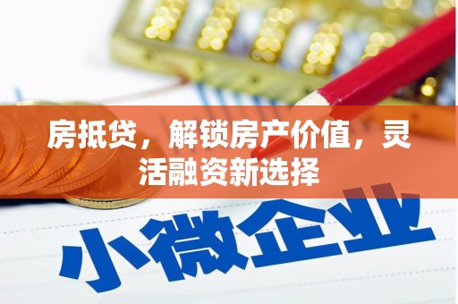 拉孜房抵贷，解锁房产价值，灵活融资新选择