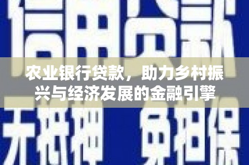 拉孜农业银行贷款，助力乡村振兴与经济发展的金融引擎