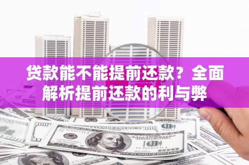 拉孜贷款能不能提前还款？全面解析提前还款的利与弊