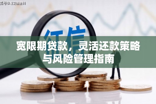 拉孜宽限期贷款，灵活还款策略与风险管理指南