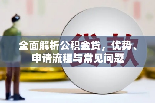 拉孜全面解析公积金贷，优势、申请流程与常见问题
