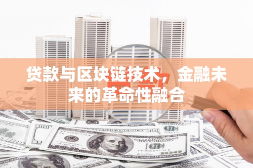 拉孜贷款与区块链技术，金融未来的革命性融合