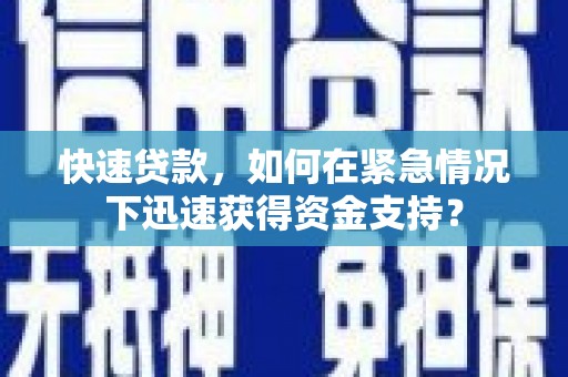 拉孜快速贷款，如何在紧急情况下迅速获得资金支持？