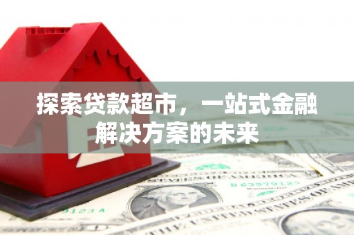 拉孜探索贷款超市，一站式金融解决方案的未来