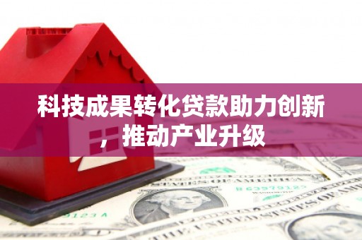 拉孜科技成果转化贷款助力创新，推动产业升级