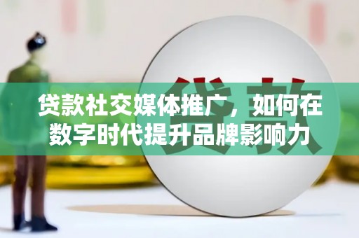 拉孜贷款社交媒体推广，如何在数字时代提升品牌影响力