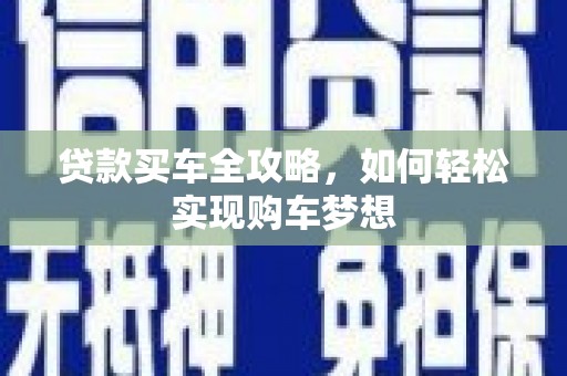拉孜贷款买车全攻略，如何轻松实现购车梦想