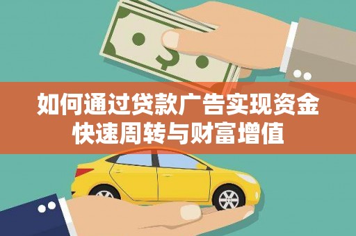 拉孜如何通过贷款广告实现资金快速周转与财富增值