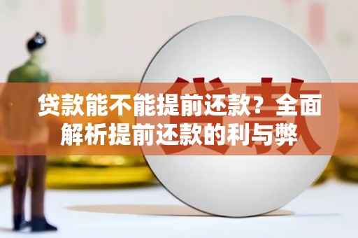 拉孜贷款能不能提前还款？全面解析提前还款的利与弊