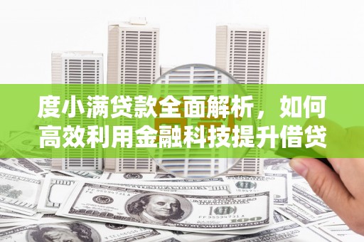 拉孜度小满贷款全面解析，如何高效利用金融科技提升借贷体验