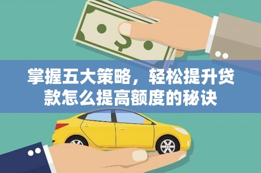 拉孜掌握五大策略，轻松提升贷款怎么提高额度的秘诀