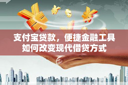 拉孜支付宝贷款，便捷金融工具如何改变现代借贷方式