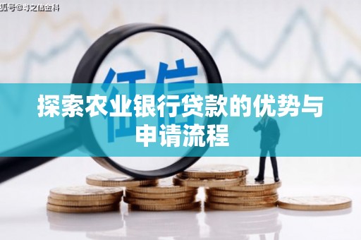 拉孜探索农业银行贷款的优势与申请流程