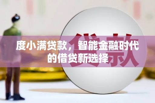 拉孜度小满贷款，智能金融时代的借贷新选择