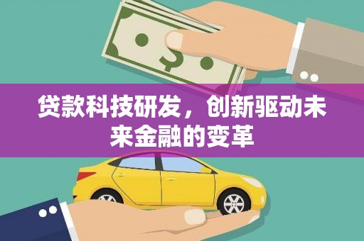 拉孜贷款科技研发，创新驱动未来金融的变革