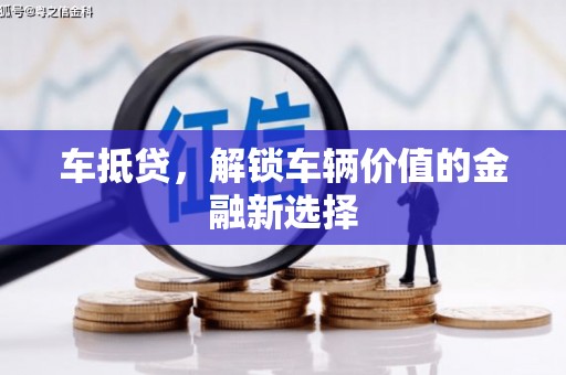 拉孜车抵贷，解锁车辆价值的金融新选择
