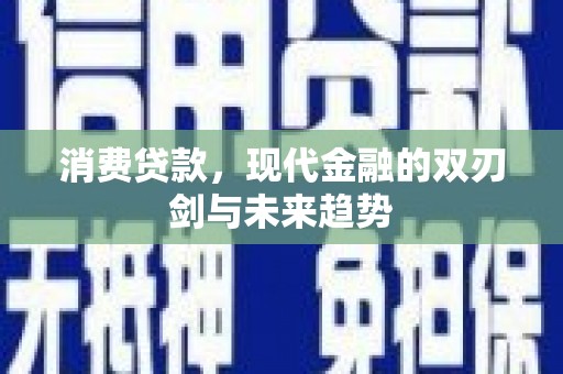 拉孜消费贷款，现代金融的双刃剑与未来趋势