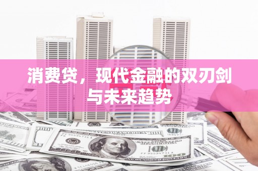 拉孜消费贷，现代金融的双刃剑与未来趋势