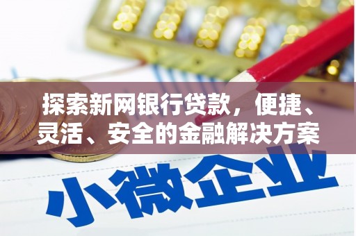 拉孜探索新网银行贷款，便捷、灵活、安全的金融解决方案