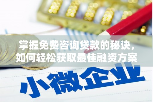 拉孜掌握免费咨询贷款的秘诀，如何轻松获取最佳融资方案