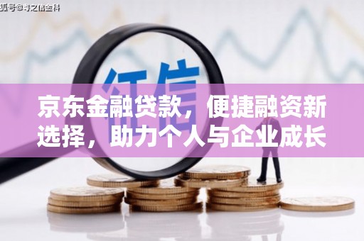 拉孜京东金融贷款，便捷融资新选择，助力个人与企业成长