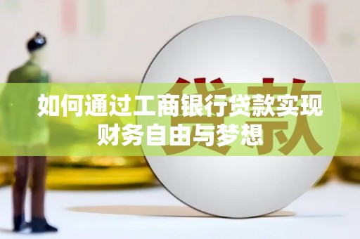 拉孜如何通过工商银行贷款实现财务自由与梦想