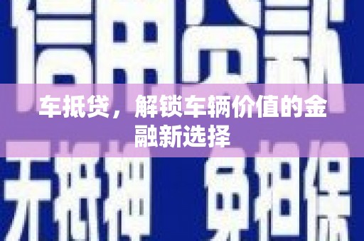 拉孜车抵贷，解锁车辆价值的金融新选择