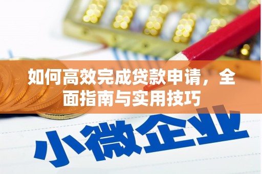 拉孜如何高效完成贷款申请，全面指南与实用技巧