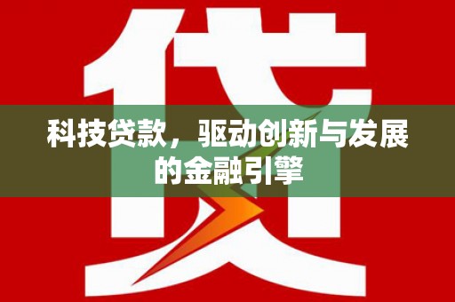 拉孜科技贷款，驱动创新与发展的金融引擎