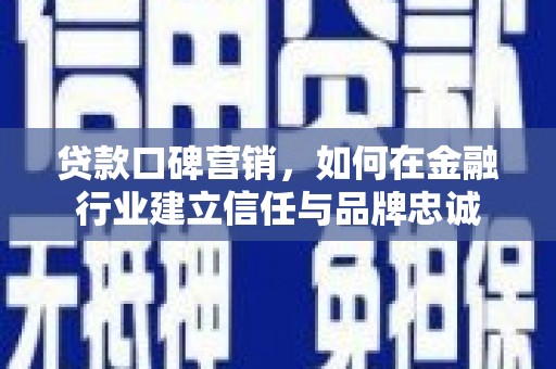 拉孜贷款口碑营销，如何在金融行业建立信任与品牌忠诚