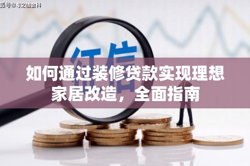 拉孜如何通过装修贷款实现理想家居改造，全面指南