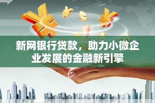 拉孜新网银行贷款，助力小微企业发展的金融新引擎