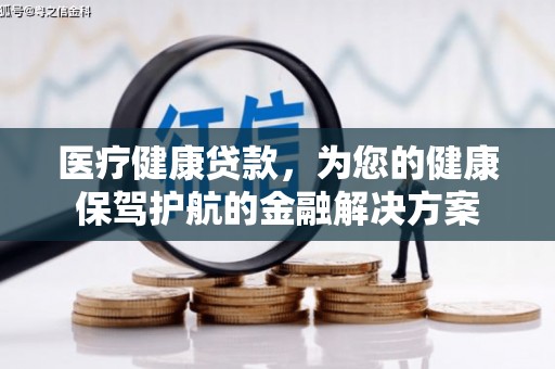 拉孜医疗健康贷款，为您的健康保驾护航的金融解决方案