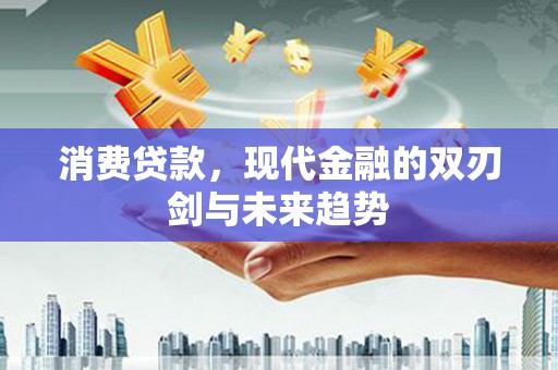 拉孜消费贷款，现代金融的双刃剑与未来趋势