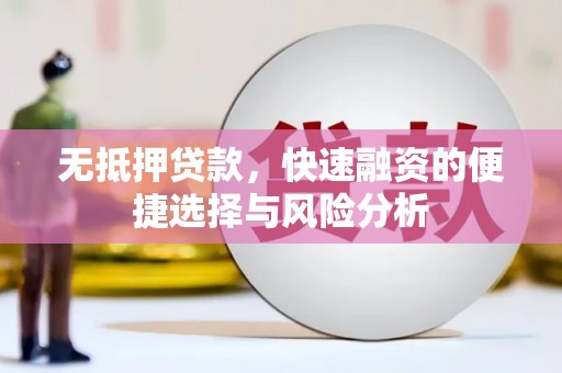 拉孜无抵押贷款，快速融资的便捷选择与风险分析
