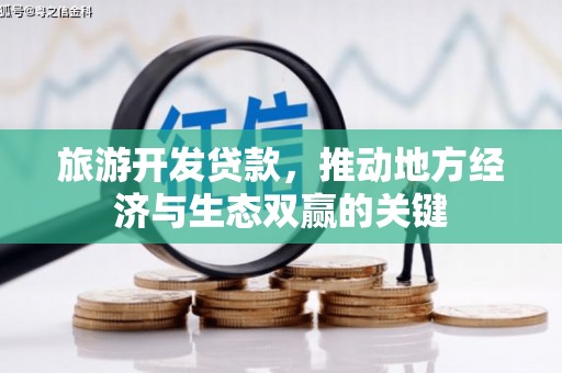 拉孜旅游开发贷款，推动地方经济与生态双赢的关键