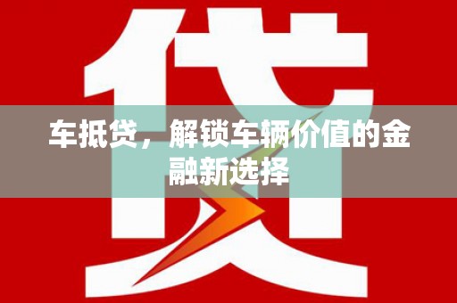 拉孜车抵贷，解锁车辆价值的金融新选择