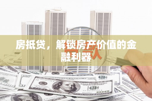 拉孜房抵贷，解锁房产价值的金融利器