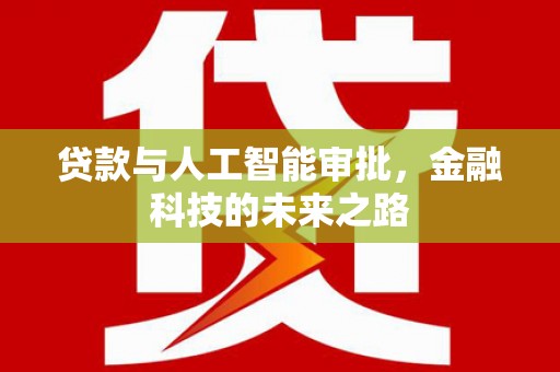 拉孜贷款与人工智能审批，金融科技的未来之路