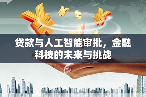 拉孜贷款与人工智能审批，金融科技的未来与挑战