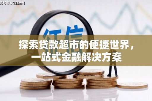 拉孜探索贷款超市的便捷世界，一站式金融解决方案