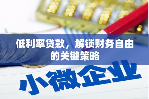 拉孜低利率贷款，解锁财务自由的关键策略