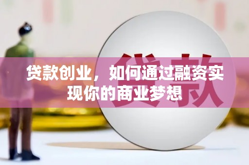 拉孜贷款创业，如何通过融资实现你的商业梦想