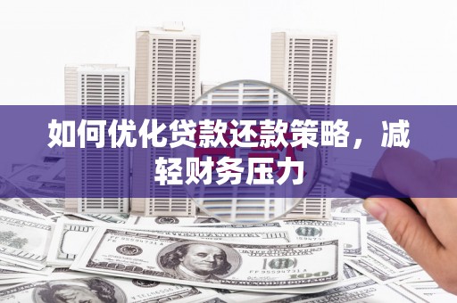 拉孜如何优化贷款还款策略，减轻财务压力