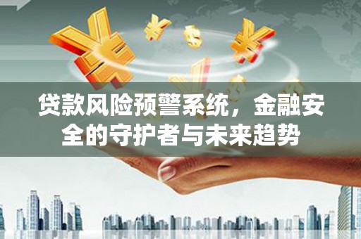 拉孜贷款风险预警系统，金融安全的守护者与未来趋势