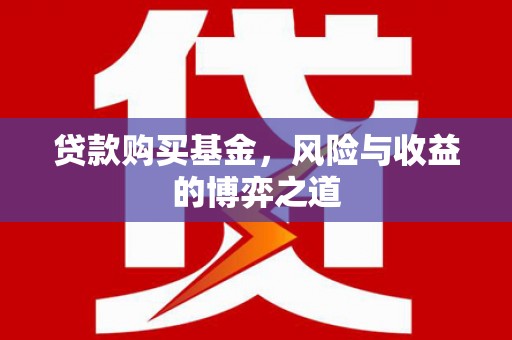 拉孜贷款购买基金，风险与收益的博弈之道