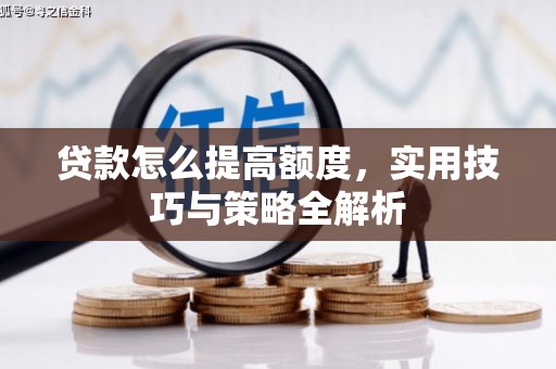 拉孜贷款怎么提高额度，实用技巧与策略全解析