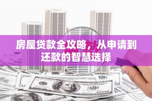 拉孜房屋贷款全攻略，从申请到还款的智慧选择
