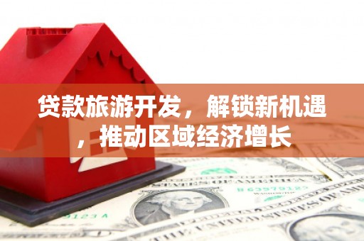 拉孜贷款旅游开发，解锁新机遇，推动区域经济增长
