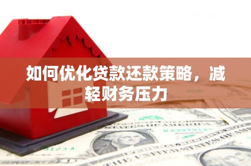 拉孜如何优化贷款还款策略，减轻财务压力